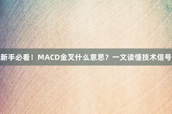 新手必看！MACD金叉什么意思？一文读懂技术信号