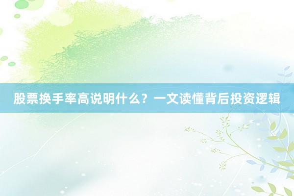 股票换手率高说明什么？一文读懂背后投资逻辑