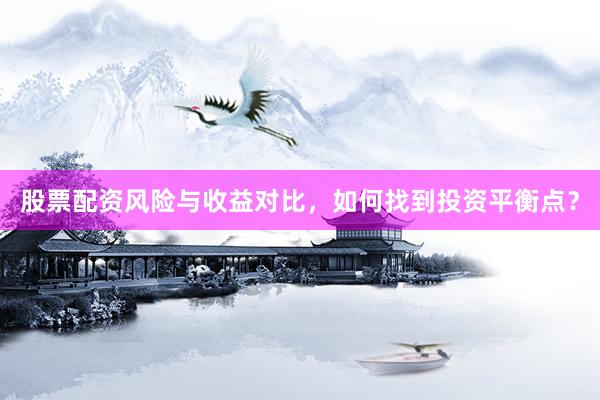 股票配资风险与收益对比，如何找到投资平衡点？