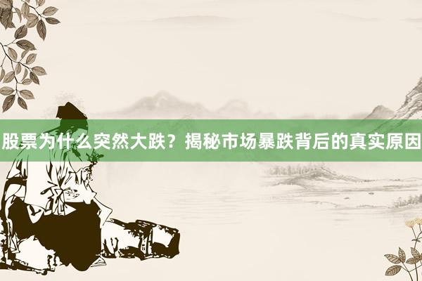 股票为什么突然大跌？揭秘市场暴跌背后的真实原因