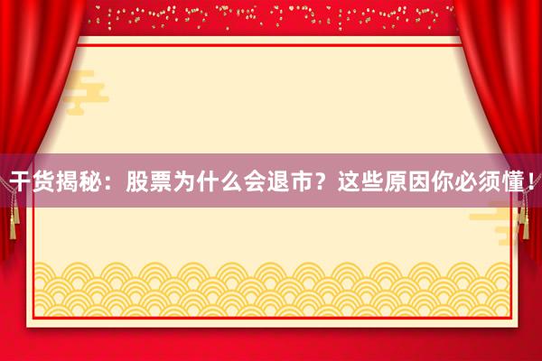 干货揭秘：股票为什么会退市？这些原因你必须懂！