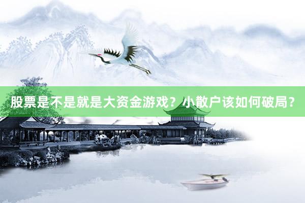 股票是不是就是大资金游戏？小散户该如何破局？