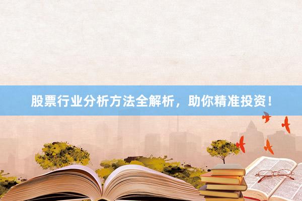 股票行业分析方法全解析，助你精准投资！