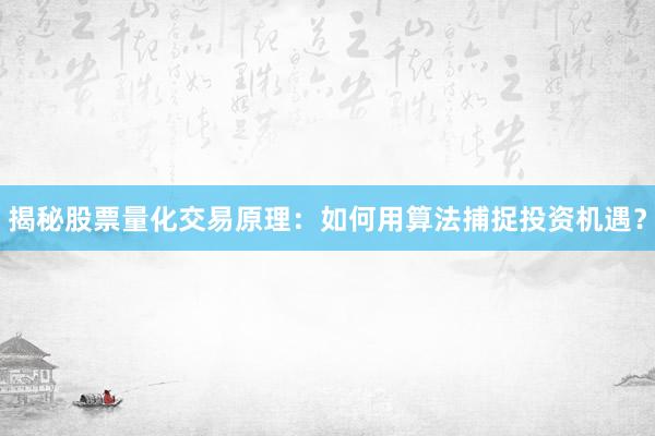 揭秘股票量化交易原理：如何用算法捕捉投资机遇？
