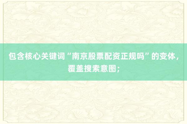 包含核心关键词“南京股票配资正规吗”的变体，覆盖搜索意图；