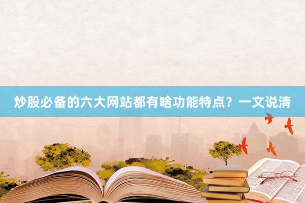 炒股必备的六大网站都有啥功能特点？一文说清