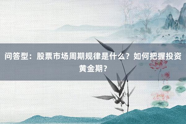 问答型：股票市场周期规律是什么？如何把握投资黄金期？