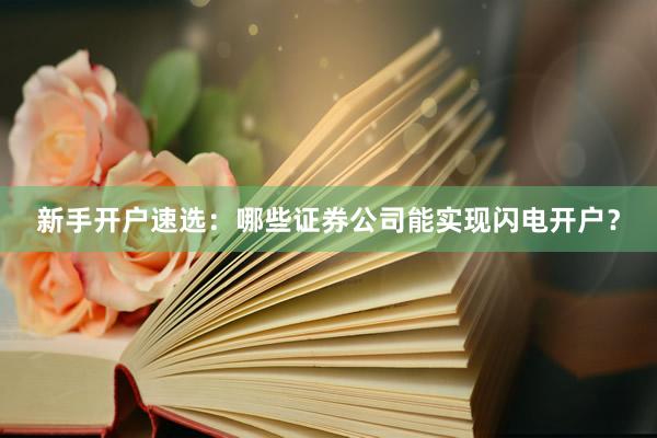 新手开户速选：哪些证券公司能实现闪电开户？