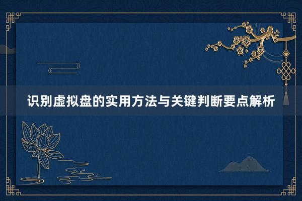 识别虚拟盘的实用方法与关键判断要点解析
