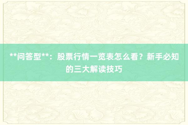 **问答型**：股票行情一览表怎么看？新手必知的三大解读技巧