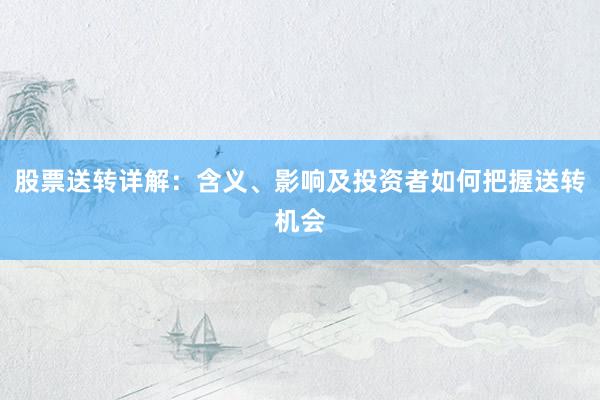 股票送转详解：含义、影响及投资者如何把握送转机会